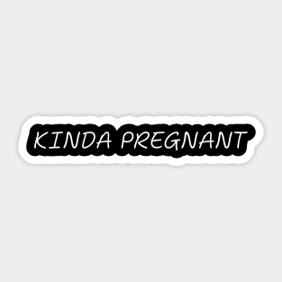 Kinda Pregnant Pregnancy Humor Expecting Parents Funny Sticker
